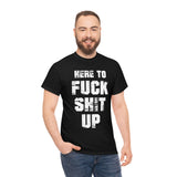 Here to Fuck Shit Up High Quality Tee