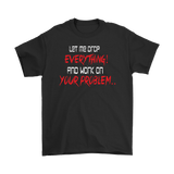 Canada Let Me Drop Everything And Work On Your Problem Shirt - Funny Aggressive Work Tee - Luxurious Inspirations