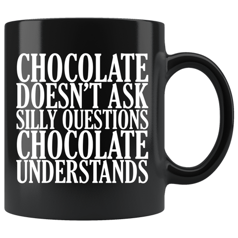 Chocolate Doesn't Ask Silly Questions It Understands Mug - Funny Hot Brown M Candy Milk Coffee Cup - Luxurious Inspirations