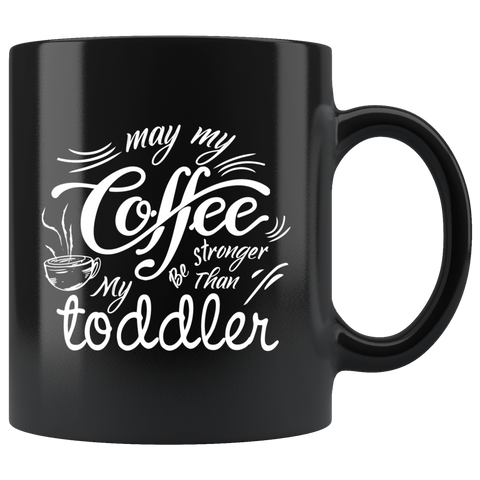 May my coffee be stronger than my toddler caffeine kids babies sleepless nights coffee cup mug - Luxurious Inspirations