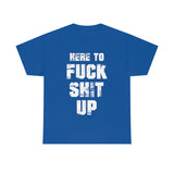Here to Fuck Shit Up High Quality Tee