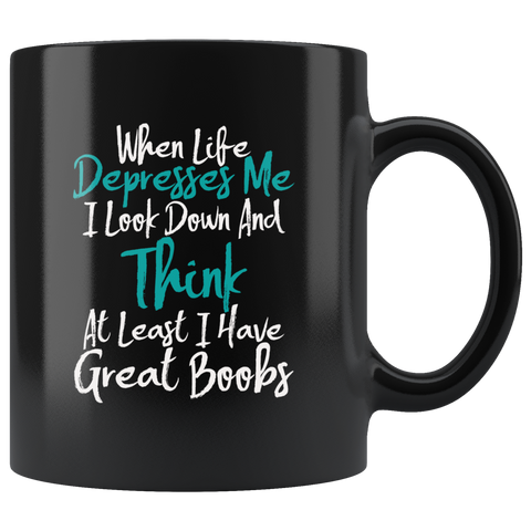 When Life Depresses Me I look Down And Think At Least I Have Great Boobs Coffee Cup Mug - Luxurious Inspirations