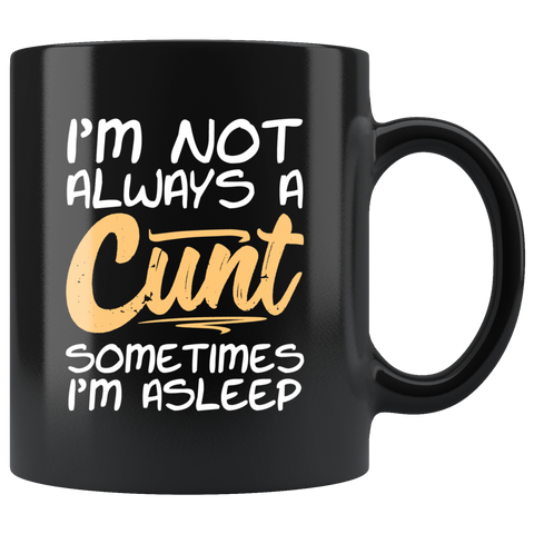 I'm not always a cunt sometimes I'm asleep bitch not nice coffee cup mug - Luxurious Inspirations