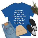 What Do We Want A Cure for Tourettes Cunt High Quality Tee