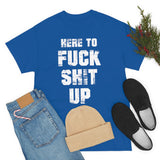 Here to Fuck Shit Up High Quality Tee