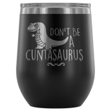 Don't Be A Cuntasaurus Wine Tumbler - Funny Offensive Adult Crude Mug - Luxurious Inspirations