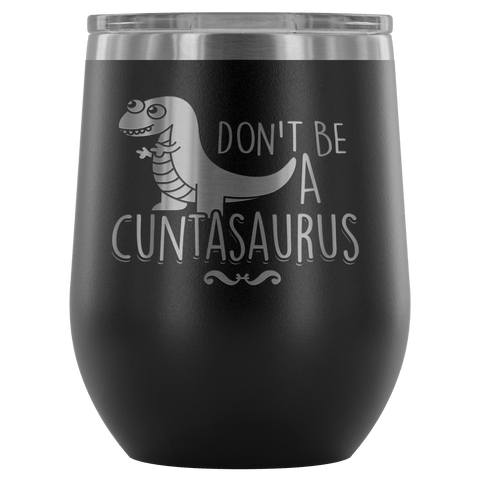 Don't Be A Cuntasaurus Wine Tumbler - Funny Offensive Adult Crude Mug - Luxurious Inspirations