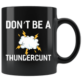 Don't Be A Thundercunt Mug - Funny Offensive Vulgar Adult Humor Cunt Thunder Coffee Cup - Luxurious Inspirations