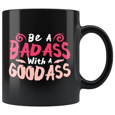 Be a bad ass with a good ass hard working powerful proud coffee cup mug - Luxurious Inspirations