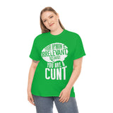Your Opinion is Irrelevant Because You are A Cunt High Quality Tee