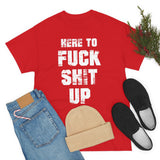 Here to Fuck Shit Up High Quality Tee