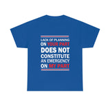 Lack Of Planning On Your Part High Quality Tee