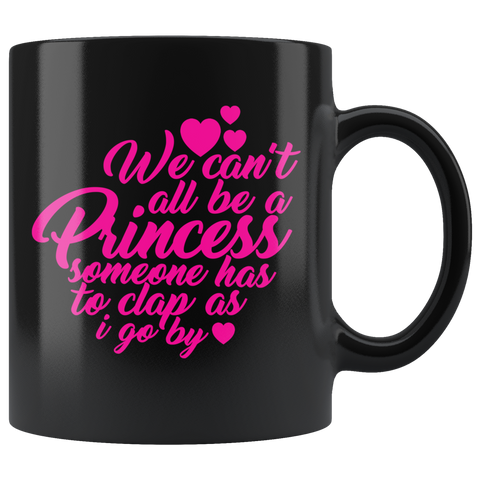 We can't all be a Princess someone has to clap as I walk by - Great Gift Princess Coffee Cup - Binge Prints