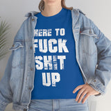 Here to Fuck Shit Up High Quality Tee