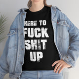 Here to Fuck Shit Up High Quality Tee