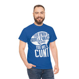Your Opinion is Irrelevant Because You are A Cunt High Quality Tee