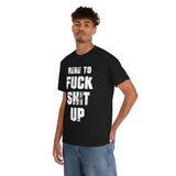 Here to Fuck Shit Up High Quality Tee