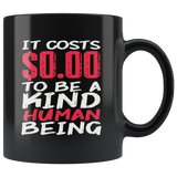 It costs $0.00 to be a kind human being free nice pleasant humble coffee cup mug - Luxurious Inspirations