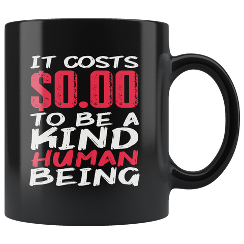 It costs $0.00 to be a kind human being free nice pleasant humble coffee cup mug - Luxurious Inspirations