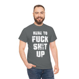 Here to Fuck Shit Up High Quality Tee