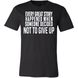 Every great story happened when someone decided not to give up Shirt - Inspirational Quote Gift Tee - Luxurious Inspirations
