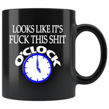 Looks Like It's Fuck This Shit O'Clock Mug - Funny Offensive Adult Coffee Cup - Binge Prints
