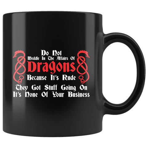 Do Not Meddle In The Affairs Of Dragons Because It's Rude They Got Stuff Going On It's None Of Your Business Coffee Cup Mug - Luxurious Inspirations