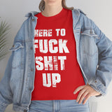 Here to Fuck Shit Up High Quality Tee