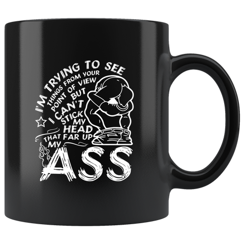 I'm trying to see things from your point of view but I can't stick my head that far up my ass sarcastic opinions coffee cup mug - Luxurious Inspirations