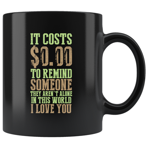 It Cost $0.00 To Remind Someone They Aren't Alone In This World I Love You Coffee Cup Mug - Luxurious Inspirations