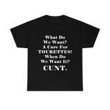 What Do We Want A Cure for Tourettes Cunt High Quality Tee