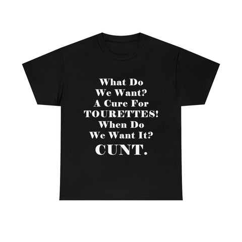 What Do We Want A Cure for Tourettes Cunt High Quality Tee