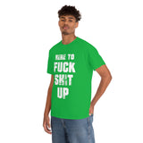 Here to Fuck Shit Up High Quality Tee