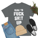 Here to Fuck Shit Up High Quality Tee