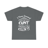 I Never Dreamed I'd Grow Up to Be A Cunt High Quality Tee
