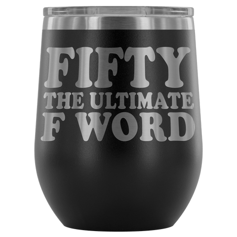 Fifty The Ultimate F Word Wine Tumbler - Funny 50th Birthday 50 1968 1969 Offensive Alcohol Coffee Cup Mug - Luxurious Inspirations