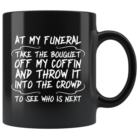 At My Funeral Take The Bouquet Off My Coffin And Throw It Into The Crowd To See Who Is Next Coffee Cup Mug - Luxurious Inspirations
