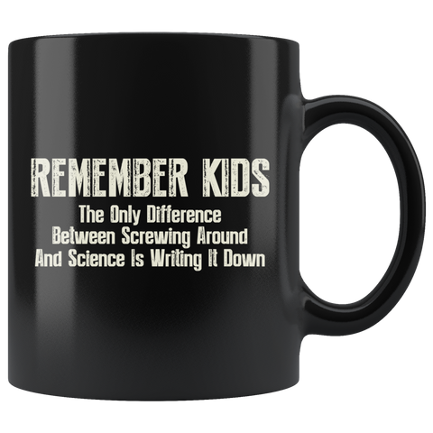 Remember Kids The Only Difference Between Screwing Around And Science Is Writing It Down Coffee Cup Mug - Luxurious Inspirations