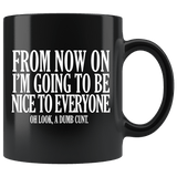 From Now On I'm Going To Be Nice To Everyone Dumb Cunt Mug Funny Offensive Rude Crude Coffee Cup - Luxurious Inspirations