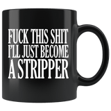 Fuck This Shit I'll Just Become A Stripper Mug - Funny Offensive Vulgar Rude Crude Porn Coffee Cup - Luxurious Inspirations