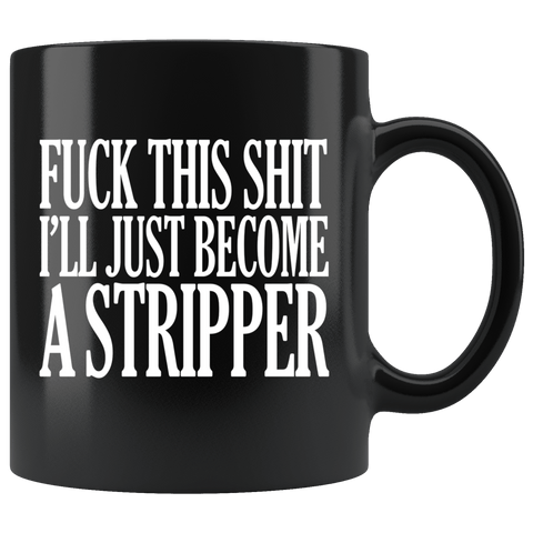 Fuck This Shit I'll Just Become A Stripper Mug - Funny Offensive Vulgar Rude Crude Porn Coffee Cup - Luxurious Inspirations