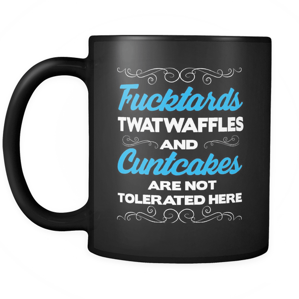 Fucktards Twatwaffles And Cuntcakes Are Not Tolerated Here Mug - Funny Offensive Vulgar 11 oz Black Coffee Cup - Luxurious Inspirations