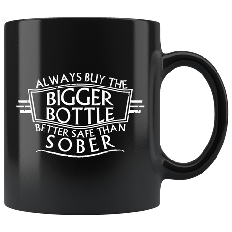 Always Buy The Bigger Bottle Better Safe Than Sober Funny Coffee Mug - Luxurious Inspirations