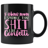 F Bomb Mom I Sprinkle That Shit Like Confetti Coffee Cup Mug - Luxurious Inspirations