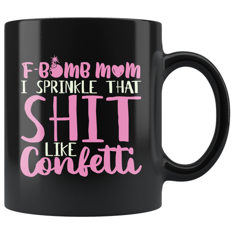 F Bomb Mom I Sprinkle That Shit Like Confetti Coffee Cup Mug - Luxurious Inspirations