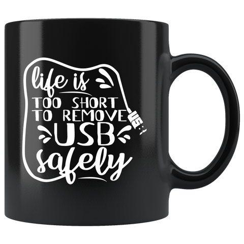 Life is too short to remove USB safely computers drives files geeks coffee cup mug - Luxurious Inspirations