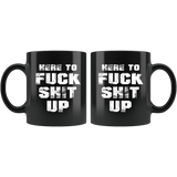 Here To Fuck Shit Up Funny Offensive Vulgar Aggressive Rude Mug - Black 11 Ounce Coffee Cup - Luxurious Inspirations