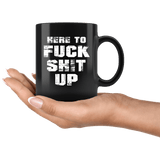 Here To Fuck Shit Up Funny Offensive Vulgar Aggressive Rude Mug - Black 11 Ounce Coffee Cup - Luxurious Inspirations