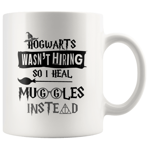 Hogwarts Wasn't Hiring So I Heal Muggles Instead White Mug - Funny Nurse Doctor Magical Coffee Cup - Luxurious Inspirations