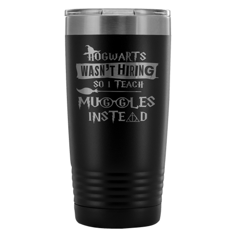 Hogwarts Wasn't Hiring So I Teach Muggles Instead 20 Ounce Oz Travel Mug Tumbler Funny Teacher Magical Shirt - Luxurious Inspirations